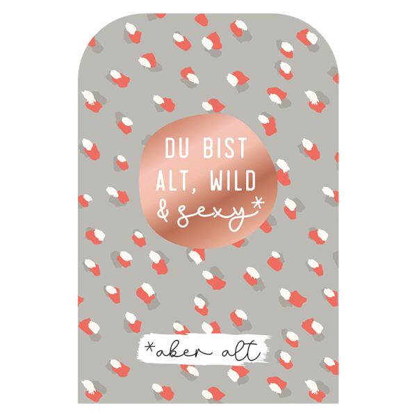 Klappkarte - Du bist alt, wild & sexy - aber alt